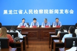 黑龙江省检察院召开新闻发布会通报扫黑除恶专项斗争阶段性成效 - 检察
